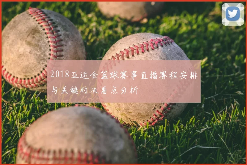 2018亚运会篮球赛事直播赛程安排与关键对决看点分析