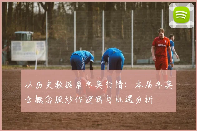 从历史数据看冬奥行情：本届冬奥会概念股炒作逻辑与机遇分析