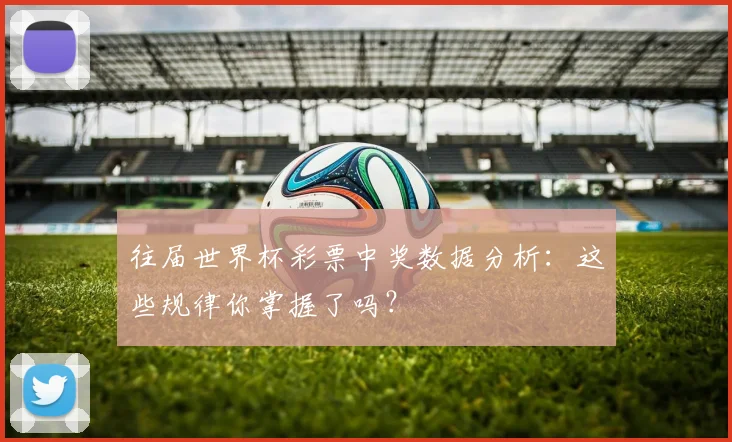 往届世界杯彩票中奖数据分析:这些规律你掌握了吗?
