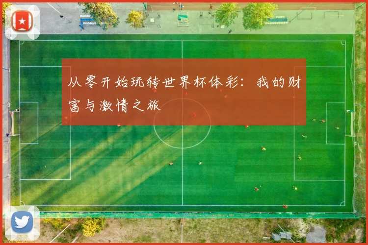 从零开始玩转世界杯体彩：我的财富与激情之旅