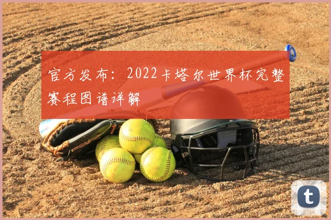 官方发布：2022卡塔尔世界杯完整赛程图谱详解